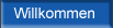 Willkommen